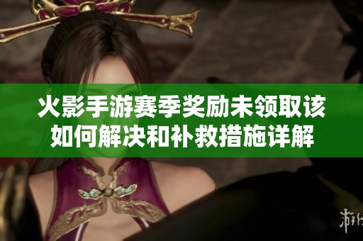 火影手游赛季奖励未领取该如何解决和补救措施详解