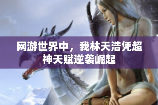 网游世界中，我林天浩凭超神天赋逆袭崛起