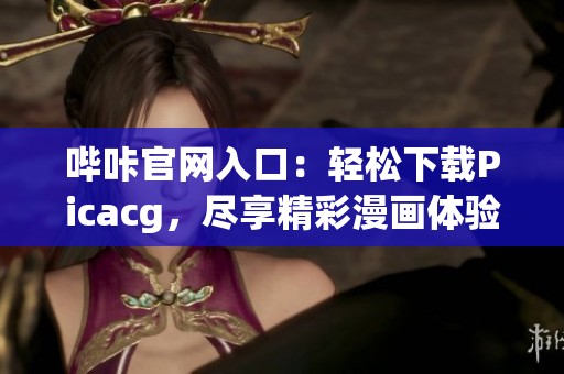 哔咔官网入口：轻松下载Picacg，尽享精彩漫画体验