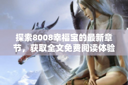 探索8008幸福宝的最新章节，获取全文免费阅读体验