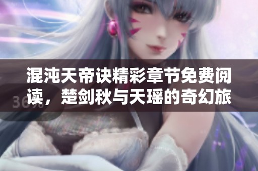 混沌天帝诀精彩章节免费阅读，楚剑秋与天瑶的奇幻旅程