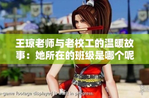 王琼老师与老校工的温暖故事：她所在的班级是哪个呢