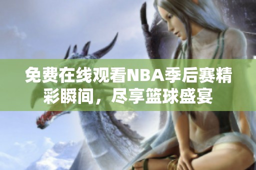 免费在线观看NBA季后赛精彩瞬间，尽享篮球盛宴