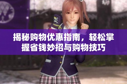 揭秘购物优惠指南，轻松掌握省钱妙招与购物技巧