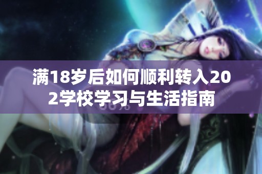 满18岁后如何顺利转入202学校学习与生活指南
