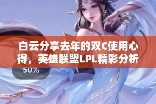 白云分享去年的双C使用心得，英雄联盟LPL精彩分析