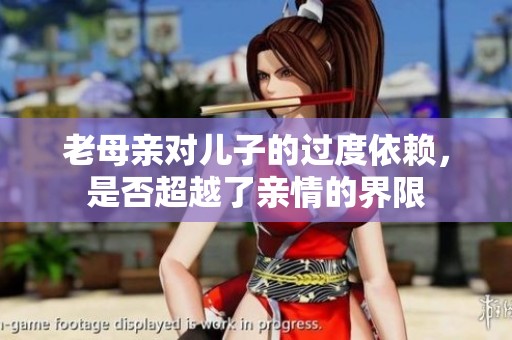 老母亲对儿子的过度依赖，是否超越了亲情的界限