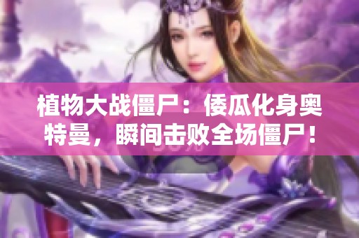 植物大战僵尸：倭瓜化身奥特曼，瞬间击败全场僵尸！