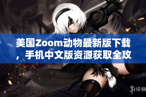 美国Zoom动物最新版下载，手机中文版资源获取全攻略