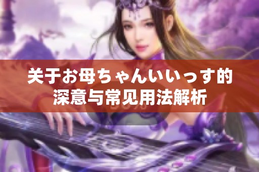 关于お母ちゃんいいっす的深意与常见用法解析