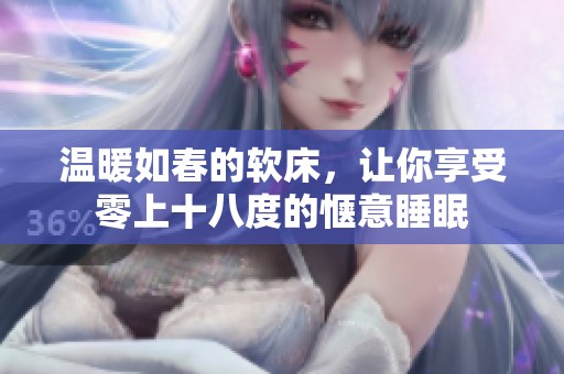 温暖如春的软床，让你享受零上十八度的惬意睡眠