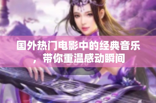 国外热门电影中的经典音乐，带你重温感动瞬间