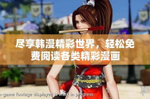 尽享韩漫精彩世界，轻松免费阅读各类精彩漫画