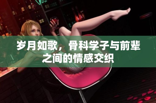 岁月如歌，骨科学子与前辈之间的情感交织