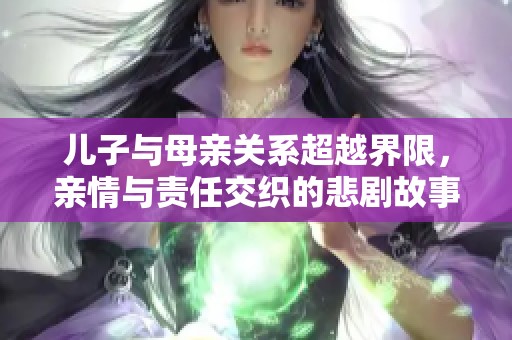 儿子与母亲关系超越界限，亲情与责任交织的悲剧故事