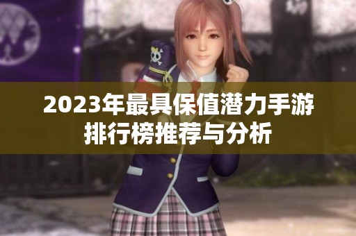 2023年最具保值潜力手游排行榜推荐与分析