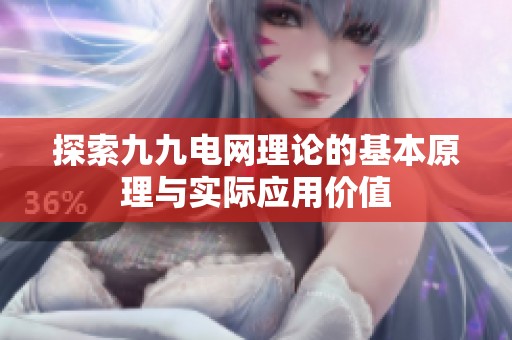探索九九电网理论的基本原理与实际应用价值