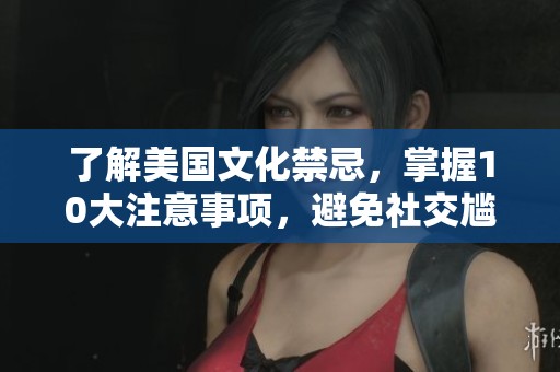 了解美国文化禁忌，掌握10大注意事项，避免社交尴尬