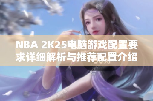 NBA 2K25电脑游戏配置要求详细解析与推荐配置介绍
