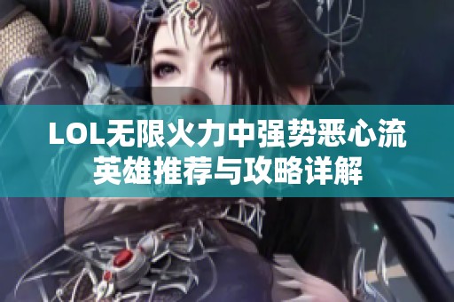 LOL无限火力中强势恶心流英雄推荐与攻略详解