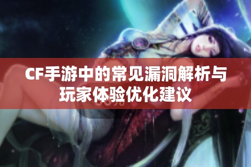 CF手游中的常见漏洞解析与玩家体验优化建议