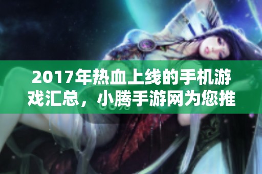 2017年热血上线的手机游戏汇总，小腾手游网为您推荐