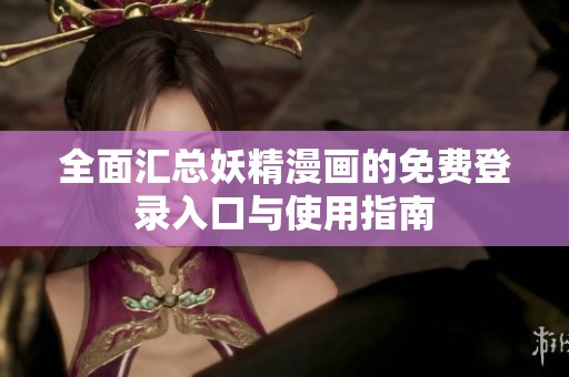 全面汇总妖精漫画的免费登录入口与使用指南