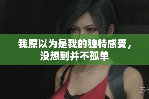 我原以为是我的独特感受，没想到并不孤单