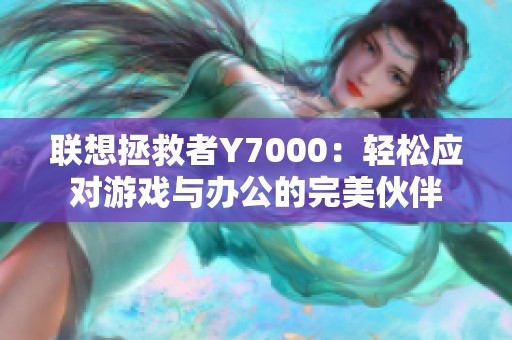 联想拯救者Y7000：轻松应对游戏与办公的完美伙伴