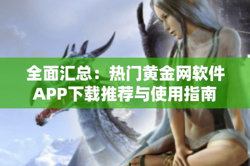 全面汇总：热门黄金网软件APP下载推荐与使用指南