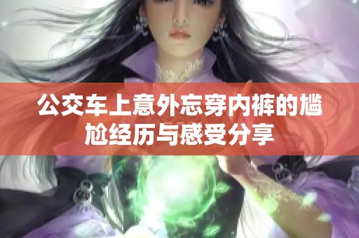 公交车上意外忘穿内裤的尴尬经历与感受分享