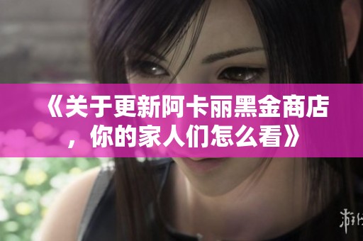 《关于更新阿卡丽黑金商店，你的家人们怎么看》