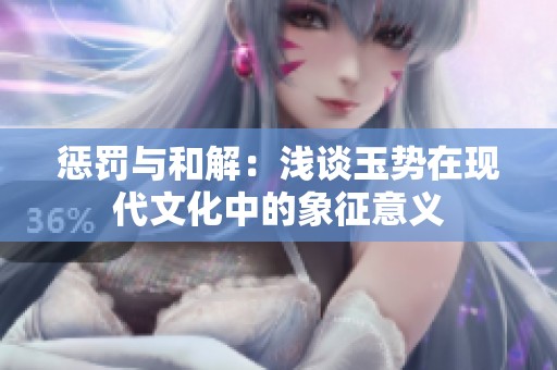 惩罚与和解：浅谈玉势在现代文化中的象征意义