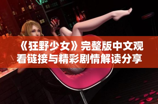 《狂野少女》完整版中文观看链接与精彩剧情解读分享