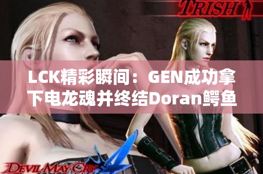 LCK精彩瞬间：GEN成功拿下电龙魂并终结Doran鳄鱼