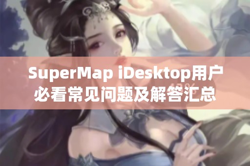 SuperMap iDesktop用户必看常见问题及解答汇总
