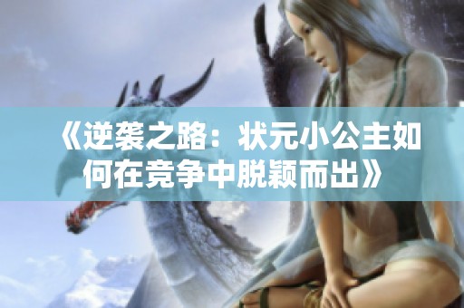 《逆袭之路：状元小公主如何在竞争中脱颖而出》