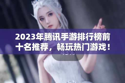 2023年腾讯手游排行榜前十名推荐，畅玩热门游戏！