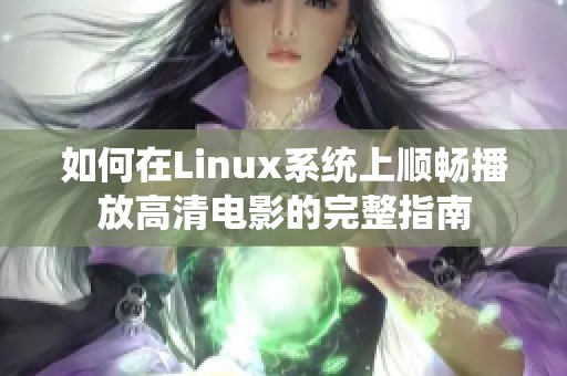如何在Linux系统上顺畅播放高清电影的完整指南