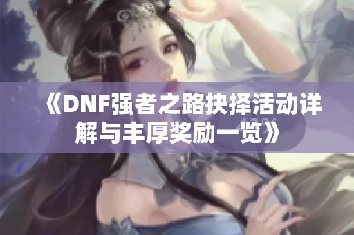 《DNF强者之路抉择活动详解与丰厚奖励一览》