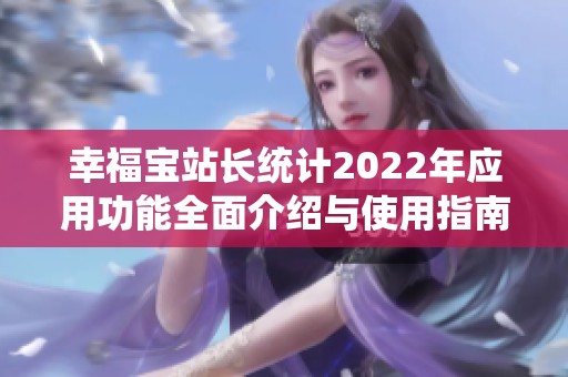 幸福宝站长统计2022年应用功能全面介绍与使用指南