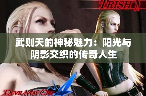 武则天的神秘魅力：阳光与阴影交织的传奇人生