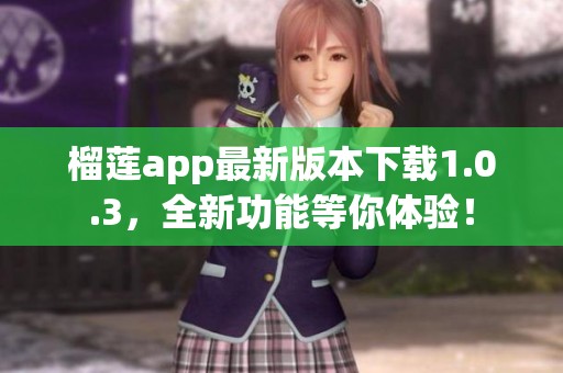 榴莲app最新版本下载1.0.3，全新功能等你体验！