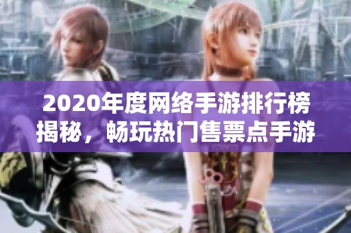 2020年度网络手游排行榜揭秘，畅玩热门售票点手游推荐