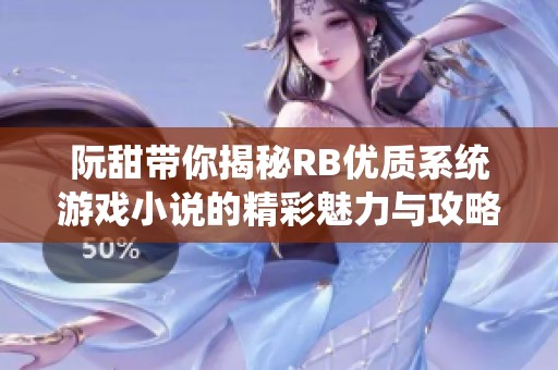 阮甜带你揭秘RB优质系统游戏小说的精彩魅力与攻略技巧