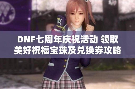 DNF七周年庆祝活动 领取美好祝福宝珠及兑换券攻略