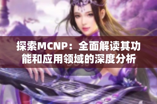 探索MCNP：全面解读其功能和应用领域的深度分析