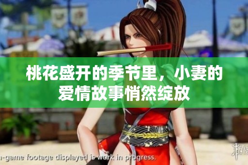 桃花盛开的季节里，小妻的爱情故事悄然绽放