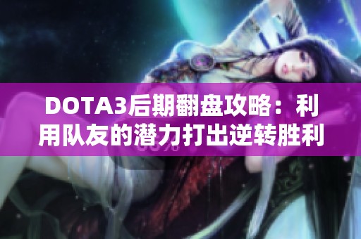 DOTA3后期翻盘攻略：利用队友的潜力打出逆转胜利！