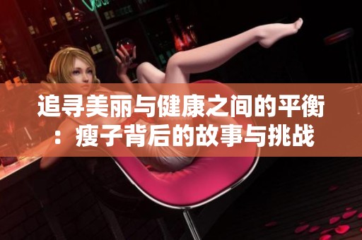 追寻美丽与健康之间的平衡：瘦子背后的故事与挑战